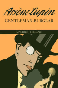 Title: The Extraordinary Adventures of Arsene Lupin, Gentleman-Burglar, Author: Maurice Leblanc