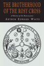 The Brotherhood of the Rosy Cross: A History of the Rosicrucians