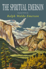 Title: The Spiritual Emerson: Essential Works by Ralph Waldo Emerson, Author: Ralph  Waldo Emerson