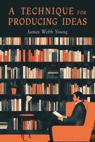 Title: A Technique for Producing Ideas, Author: James Webb Young