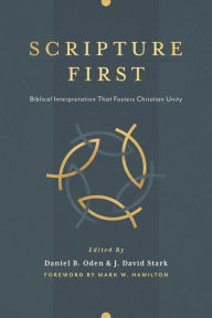 Title: Scripture First: Biblical Interpretation that Fosters Christian Unity, Author: Daniel B. Oden