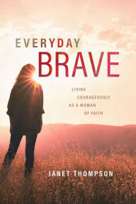 Amazon free audiobook downloads Everyday Brave: Living Courageously as a Woman of Faith by Janet Thompson English version DJVU 9781684263004