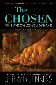 Title: The Chosen: I Have Called You By Name (Revised & Expanded): a novel based on Season 1 of the critically acclaimed TV series, Author: Jerry B. Jenkins