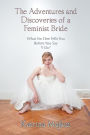 The Adventures and Discoveries of a Feminist Bride: What No One Tells You Before You Say