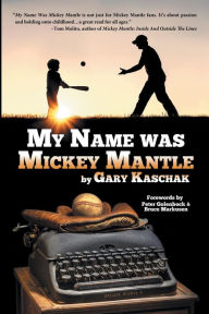 Title: My Name Was Mickey Mantle, Author: Gary Kaschak