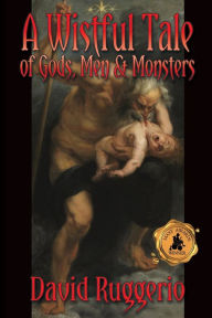 Free bookworm downloads A Wistful Tale of Gods, Men and Monsters by David Ruggerio PDF ePub RTF