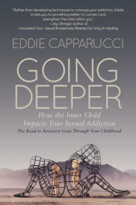 Ebooks pdf download deutsch Going Deeper: Understanding How the Inner Child Impacts Your Sexual Addiction: The Road to Recovery Goes Through Your Childhood  by Eddie Capparucci (English literature)