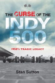 Title: The Curse of the Indy 500: 1958's Tragic Legacy, Author: Stan Sutton