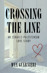 Title: Crossing the Line: An Israeli-Palestinian Love Story, Author: Mya Guarnieri