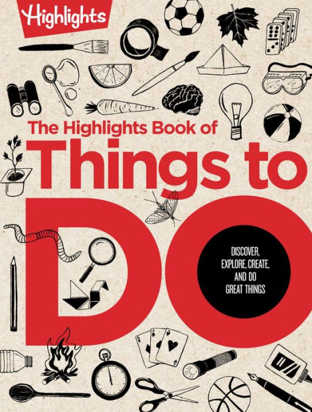 The Highlights Book of Things to Do: Crafts, Recipes, Science Experiments, Puzzles, Outdoor Adventures, and More Learning Activities for Kids Who Do Great Things