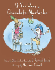 Title: If You Were a Chocolate Mustache, Author: J. Patrick Lewis