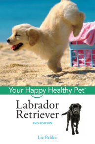 Title: Labrador Retriever: Your Happy Healthy Pet, Author: Liz Palika
