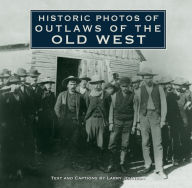 Title: Historic Photos of Outlaws of the Old West, Author: Larry Johnson
