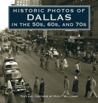 Title: Historic Photos of Dallas in the 50s, 60s, and 70s, Author: Rusty Williams