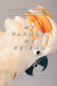 Title: My Parrot, My Friend: An Owner's Guide to Parrot Behavior, Author: Bonnie Munro Doane