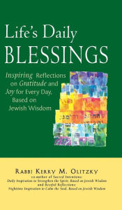 Title: Life's Daily Blessings: Inspiring Reflections on Gratitude and Joy for Every Day, Based on Jewish Wisdom, Author: Kerry M. Olitzky