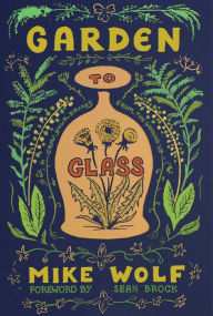 Title: Garden to Glass: Grow Your Drinks from the Ground Up, Author: Mike Wolf