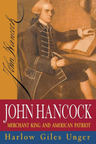 Title: John Hancock: Merchant King and American Patriot, Author: Harlow Giles Unger