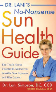 Title: Dr. Lani's No-Nonsense Sun Health Guide: The Truth about Vitamin D, Sunscreen, Sensible Sun Exposure and Skin Cancer, Author: Lani Simpson DC