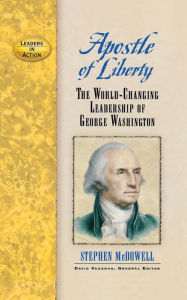 Title: Apostle of Liberty: The World-Changing Leadership of George Washington, Author: Stephen McDowell