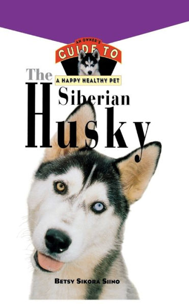 The Siberian Husky: An Owner's Guide to a Happy Healthy Pet