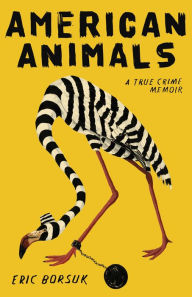 Title: American Animals: A True Crime Memoir, Author: Eric Borsuk