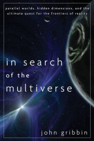 Title: In Search of the Multiverse: Parallel Worlds, Hidden Dimensions, and the Ultimate Quest for the Frontiers of Reality, Author: John Gribbin