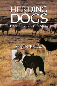 Title: Herding Dogs: Progressive Training, Author: Vergil S. Holland