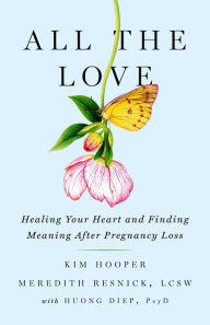 Title: All the Love: Healing Your Heart and Finding Meaning After Pregnancy Loss, Author: Kim Hooper