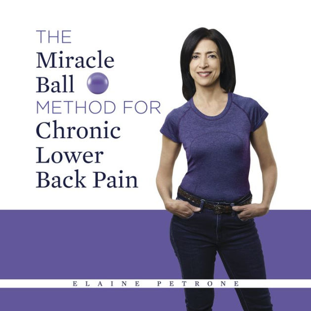 The Miracle Ball Method for Chronic Lower Back Pain by Elaine Petrone, Paperback Barnes & Noble®