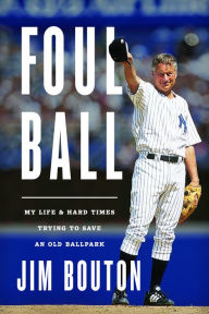 Title: Foul Ball: My Life and Hard Times Trying to Save an Old Ballpark, Author: Jim Bouton