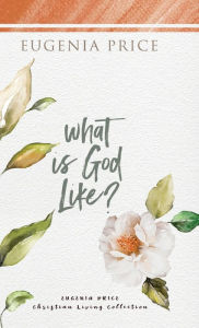 Title: What is God Like?, Author: Eugenia Price