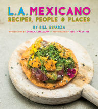 Title: L.A. Mexicano: Recipes, People & Places, Author: Bill Esparza