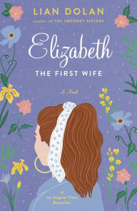 Title: Elizabeth the First Wife, Author: Lian Dolan