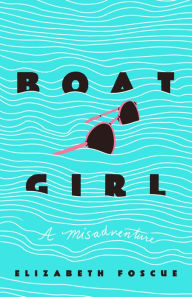 Title: Boat Girl: A Misadventure, Author: Elizabeth Foscue