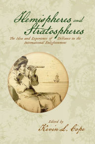 Title: Hemispheres and Stratospheres: The Idea and Experience of Distance in the International Enlightenment, Author: Kevin L. Cope