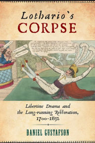 Title: Lothario's Corpse: Libertine Drama and the Long-Running Restoration, 1700-1832, Author: Daniel Gustafson