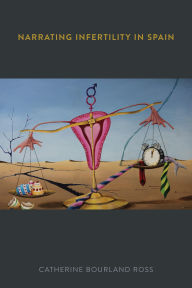 Title: Narrating Infertility in Spain, Author: Catherine Bourland Ross