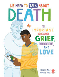 Title: We Need to Talk About Death: An IMPORTANT Book About Grief, Celebrations, and Love, Author: Sarah Chavez