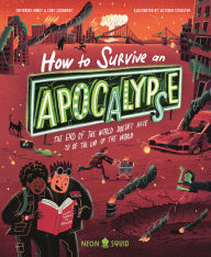Title: How to Survive an Apocalypse: The end of the world doesn't have to be the end of the world, Author: Coby Coonradt