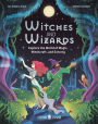 Witches and Wizards: Explore the World of Magic, Witchcraft, and Sorcery
