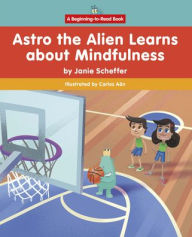 Title: Astro the Alien Learns about Mindfulness, Author: Janie Scheffer