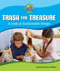 Title: Trash for Treasure: A Look at Sustainable Swaps, Author: Heather Dilorenzo Williams