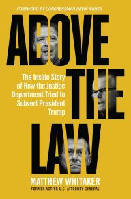 Title: Above the Law: The Inside Story of How the Justice Department Tried to Subvert President Trump, Author: Matthew Whitaker