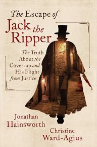 Title: The Escape of Jack the Ripper: The Truth About the Cover-up and His Flight from Justice, Author: Jonathan Hainsworth