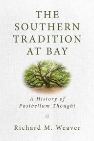 Title: The Southern Tradition at Bay: A History of Postbellum Thought, Author: Richard M. Weaver