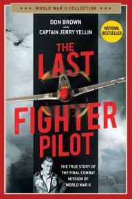 Title: The Last Fighter Pilot: The True Story of the Final Combat Mission of World War II, Author: Don Brown