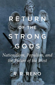 Title: Return of the Strong Gods: Nationalism, Populism, and the Future of the West, Author: R. R. Reno