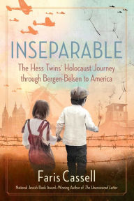 Title: Inseparable: The Hess Twins' Holocaust Journey through Bergen-Belsen to America, Author: Faris Cassell