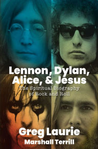 Title: Lennon, Dylan, Alice, and Jesus: The Spiritual Biography of Rock and Roll, Author: Greg Laurie